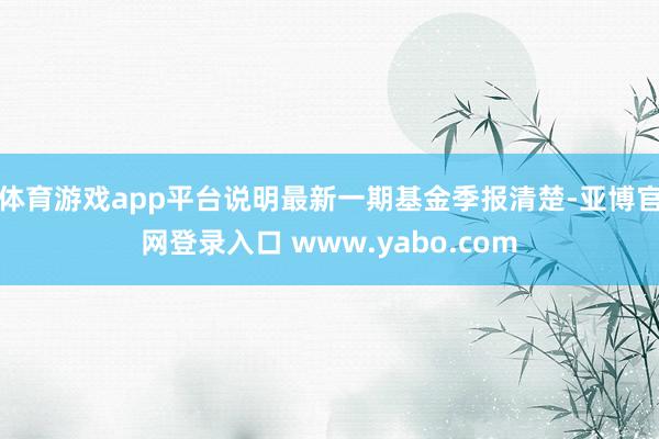 体育游戏app平台说明最新一期基金季报清楚-亚博官网登录入口 www.yabo.com