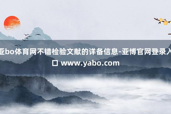 亚bo体育网不错检验文献的详备信息-亚博官网登录入口 www.yabo.com
