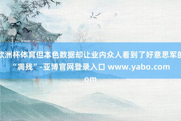 欧洲杯体育但本色数据却让业内众人看到了好意思军的“凋残”-亚博官网登录入口 www.yabo.com
